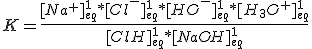 K = \frac{[Na^+]^1_{eq}*[Cl^-]^1_{eq}*[HO^-]^1_{eq} * [H_3O^+]^1_{eq}}{[ClH]^1_{eq}*[NaOH]^1_{eq}}